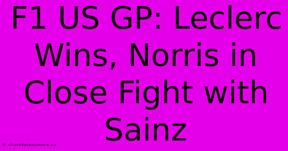 F1 US GP: Leclerc Wins, Norris In Close Fight With Sainz 