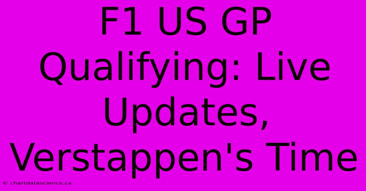 F1 US GP Qualifying: Live Updates, Verstappen's Time 