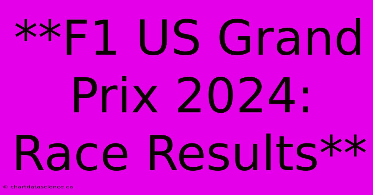 **F1 US Grand Prix 2024: Race Results**