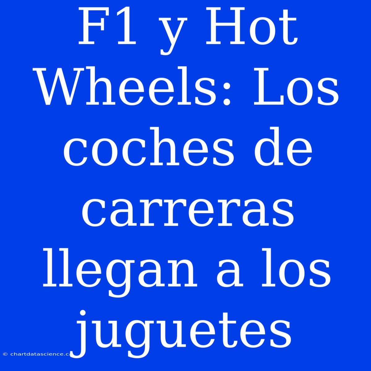 F1 Y Hot Wheels: Los Coches De Carreras Llegan A Los Juguetes