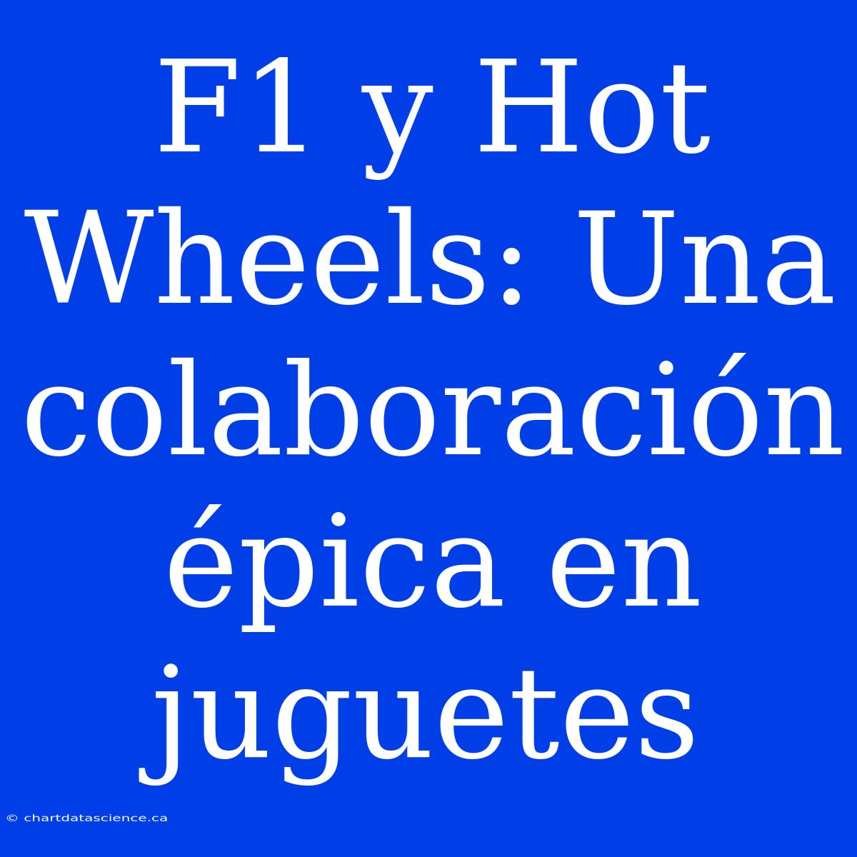 F1 Y Hot Wheels: Una Colaboración Épica En Juguetes