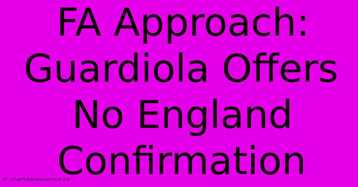 FA Approach: Guardiola Offers No England Confirmation 