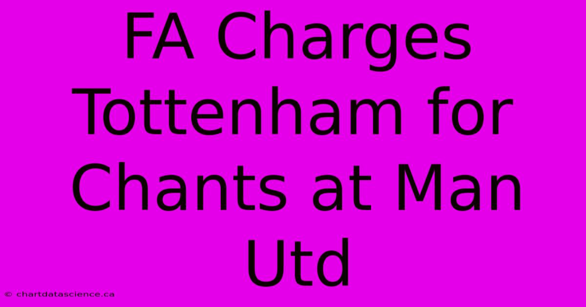 FA Charges Tottenham For Chants At Man Utd