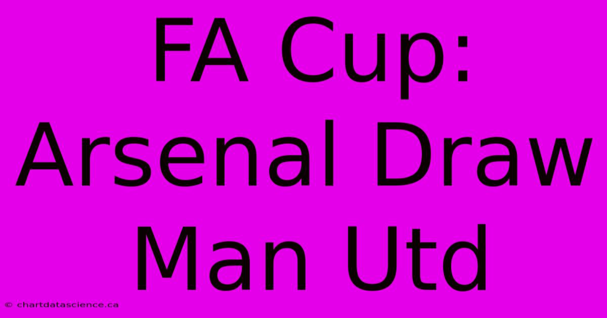 FA Cup: Arsenal Draw Man Utd