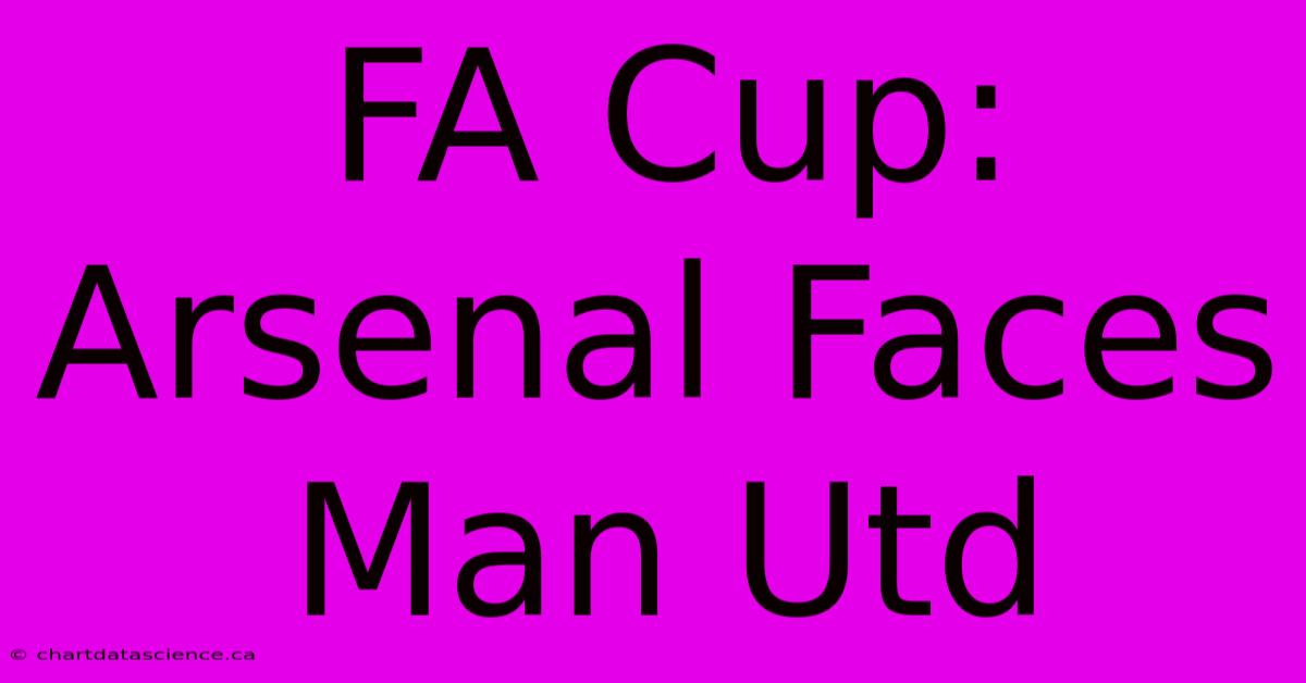 FA Cup: Arsenal Faces Man Utd