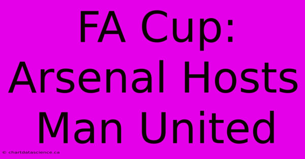 FA Cup: Arsenal Hosts Man United