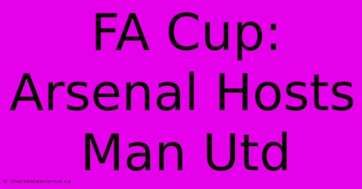 FA Cup: Arsenal Hosts Man Utd