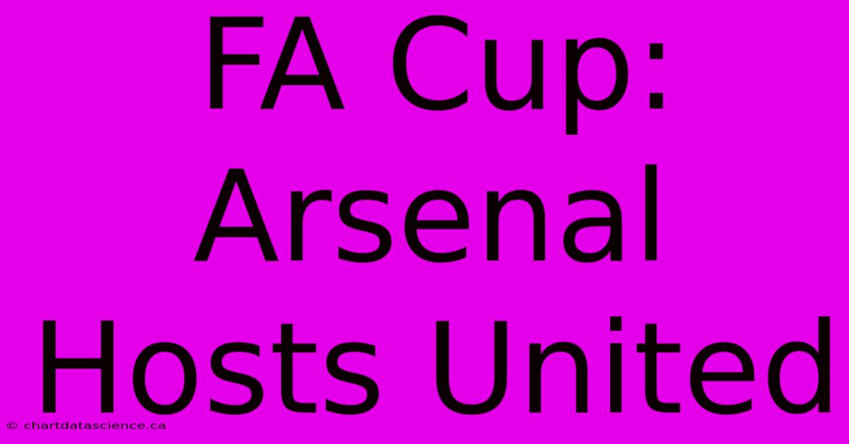 FA Cup: Arsenal Hosts United