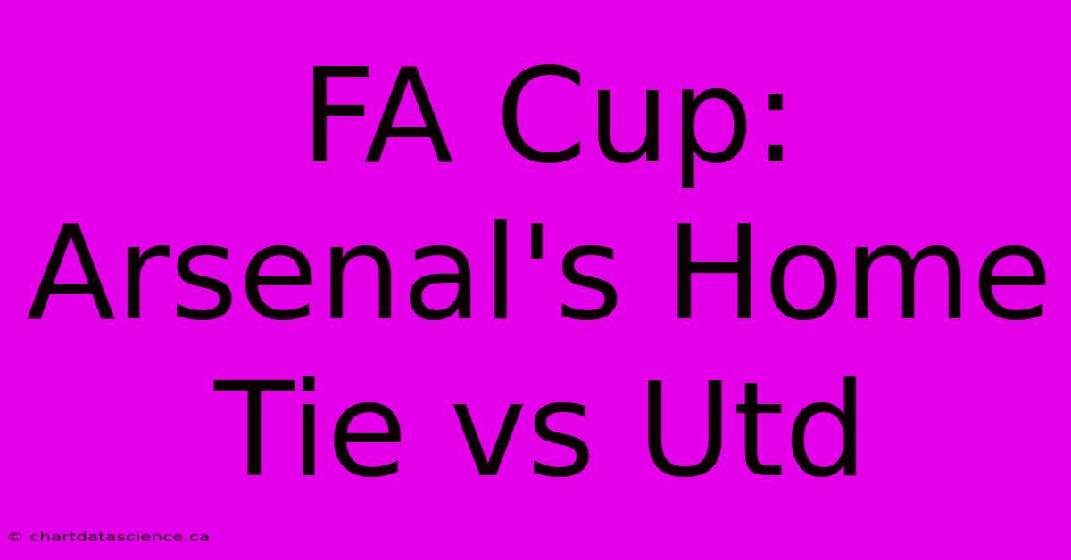 FA Cup: Arsenal's Home Tie Vs Utd