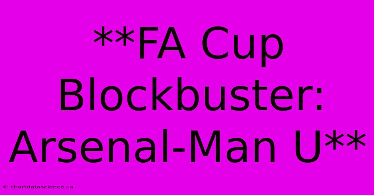 **FA Cup Blockbuster: Arsenal-Man U**