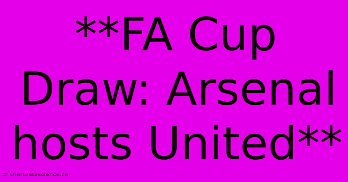 **FA Cup Draw: Arsenal Hosts United**