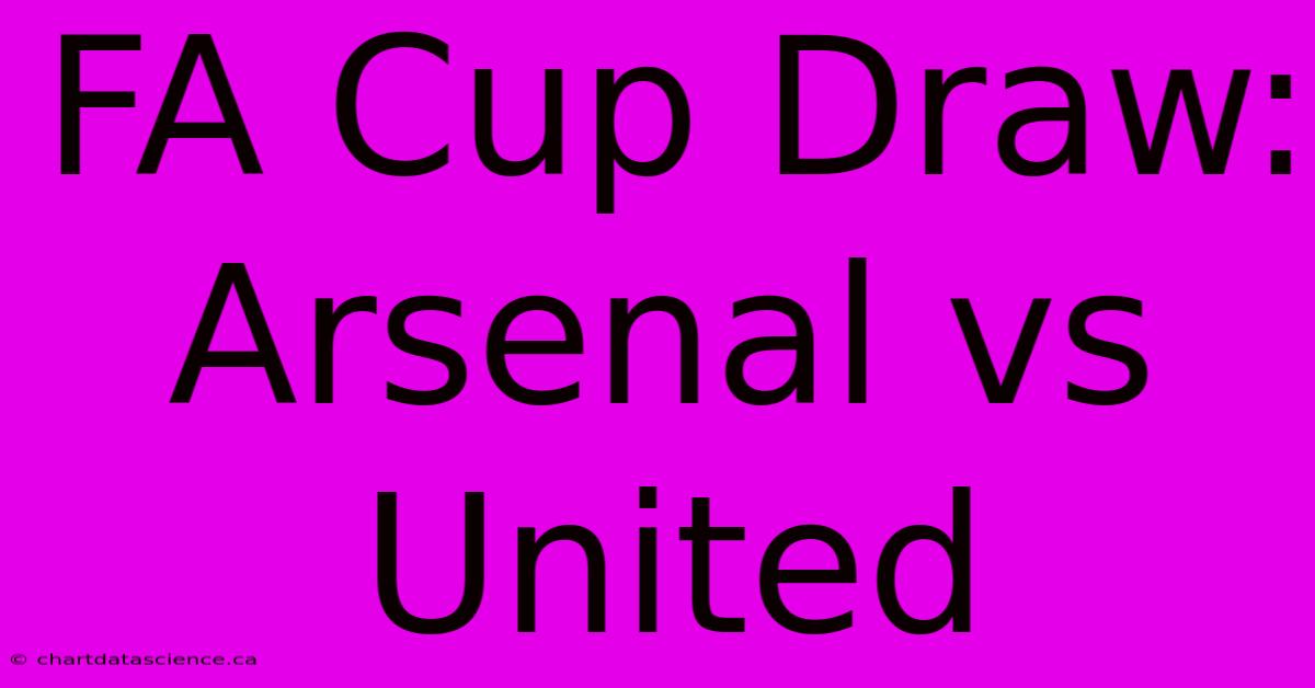 FA Cup Draw: Arsenal Vs United