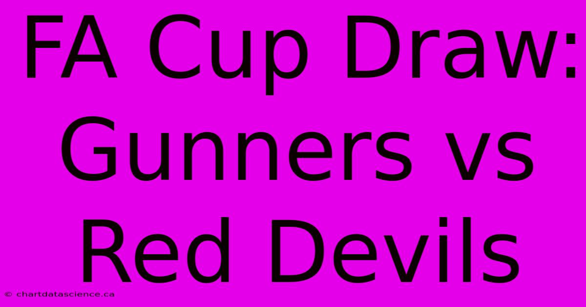 FA Cup Draw: Gunners Vs Red Devils