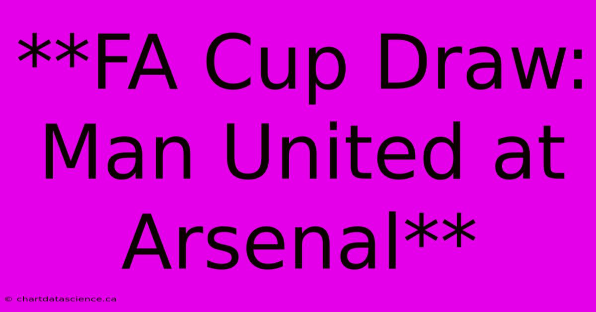 **FA Cup Draw: Man United At Arsenal**