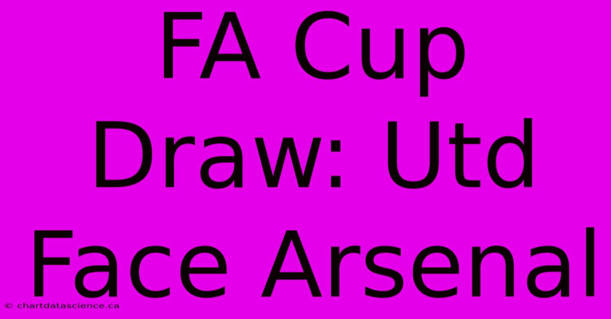 FA Cup Draw: Utd Face Arsenal