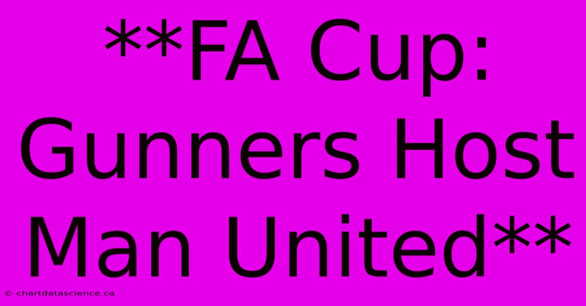 **FA Cup: Gunners Host Man United**