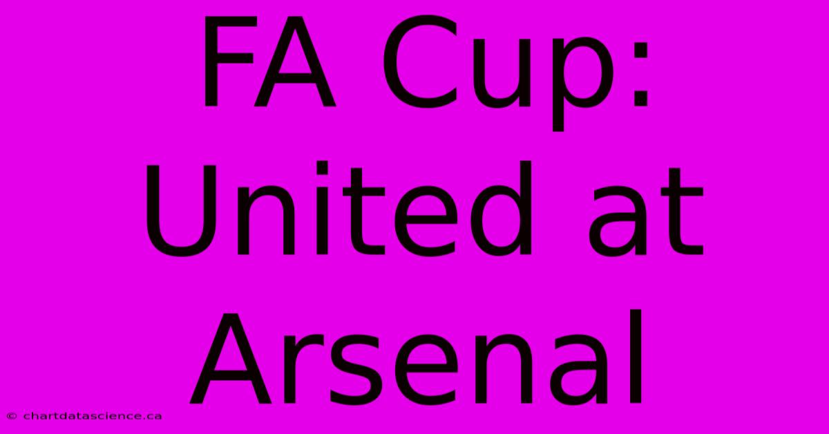 FA Cup: United At Arsenal