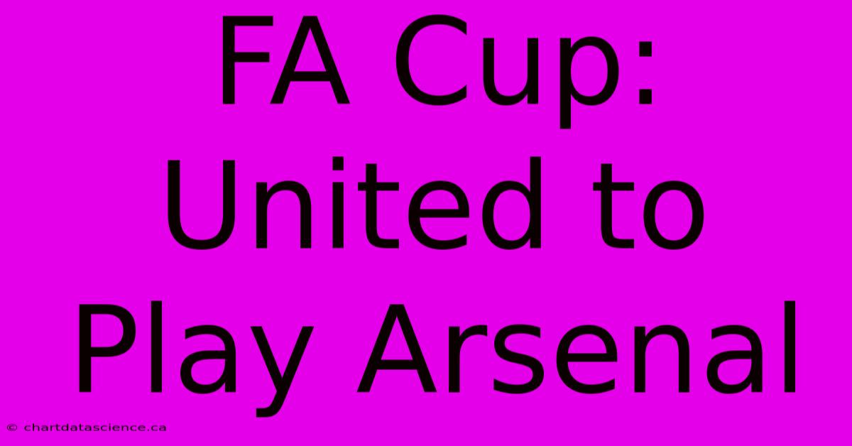 FA Cup: United To Play Arsenal