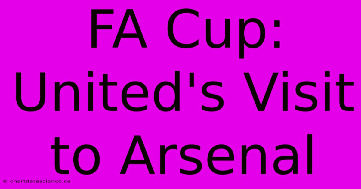 FA Cup:  United's Visit To Arsenal