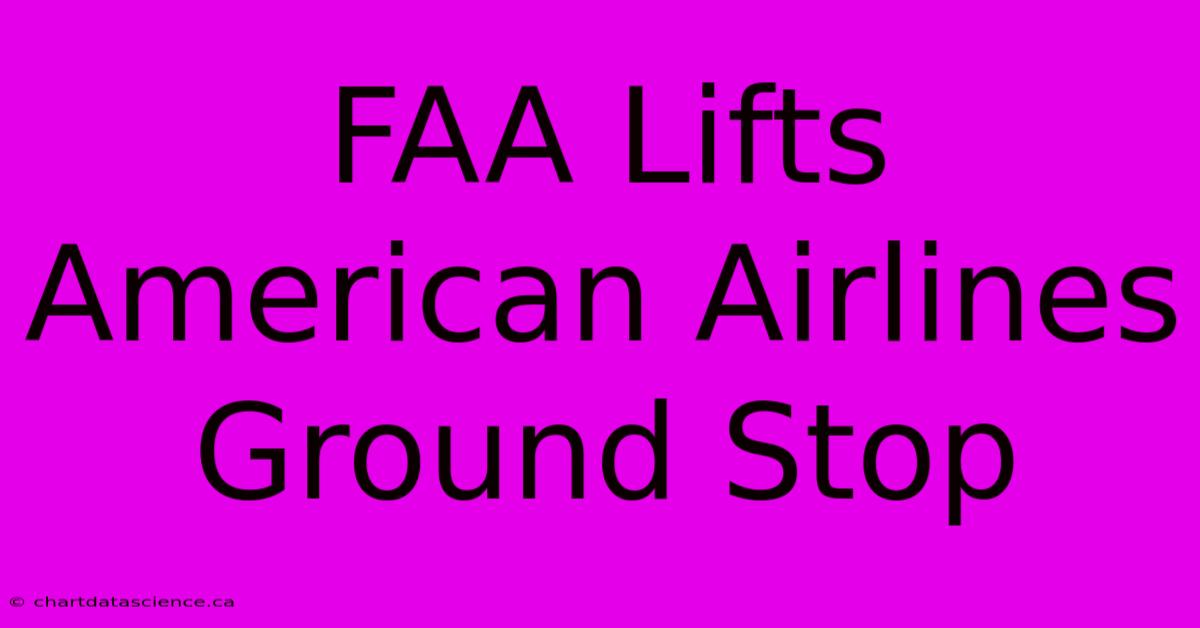 FAA Lifts American Airlines Ground Stop