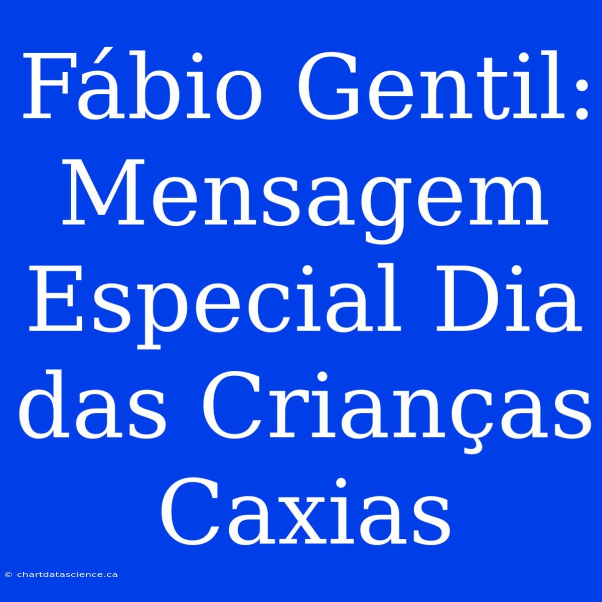 Fábio Gentil: Mensagem Especial Dia Das Crianças Caxias