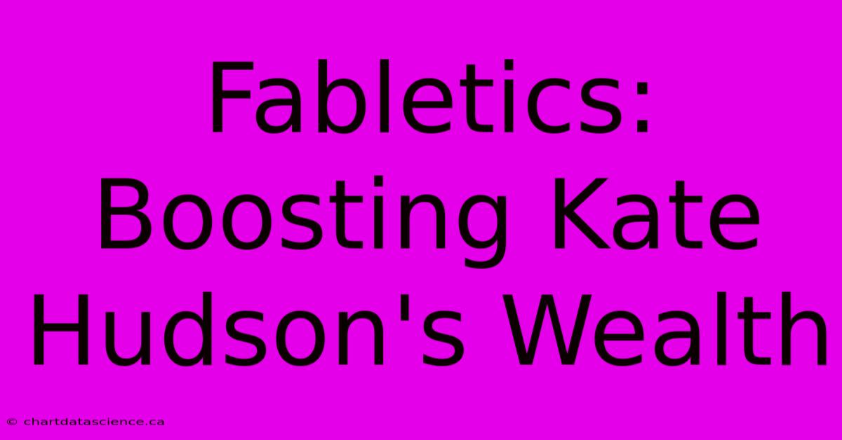 Fabletics: Boosting Kate Hudson's Wealth