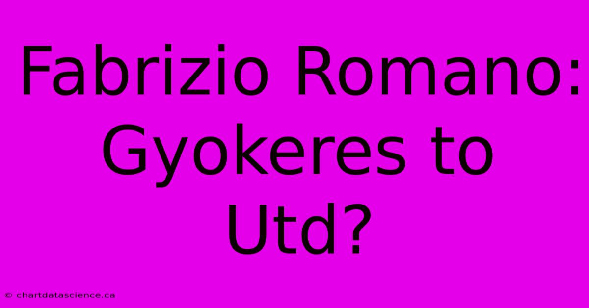 Fabrizio Romano: Gyokeres To Utd?