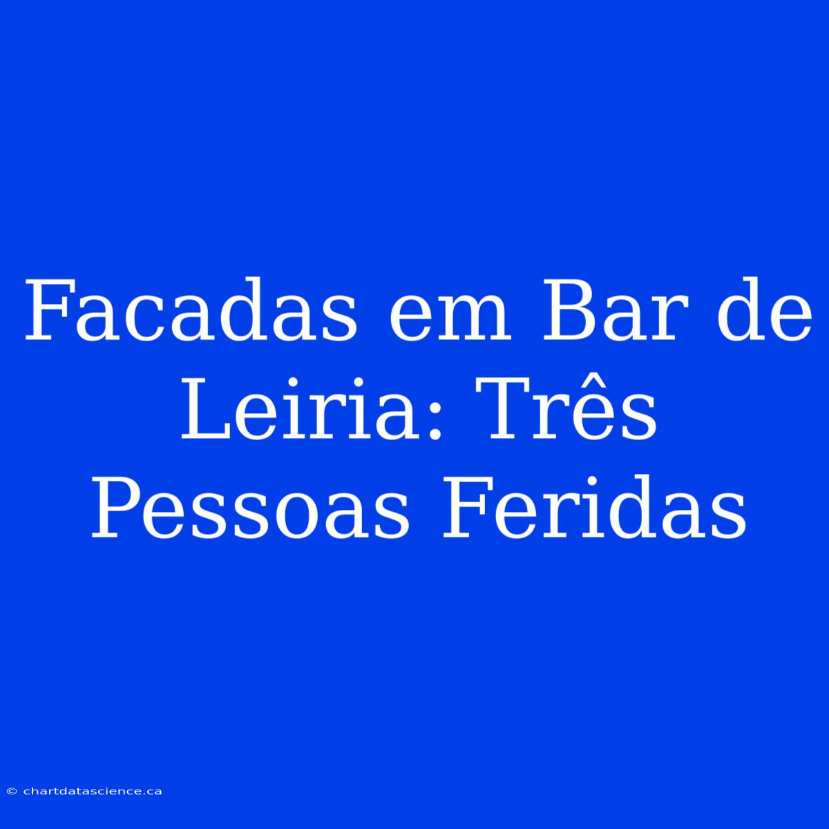 Facadas Em Bar De Leiria: Três Pessoas Feridas