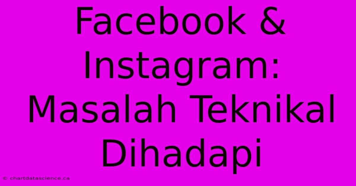 Facebook & Instagram: Masalah Teknikal Dihadapi