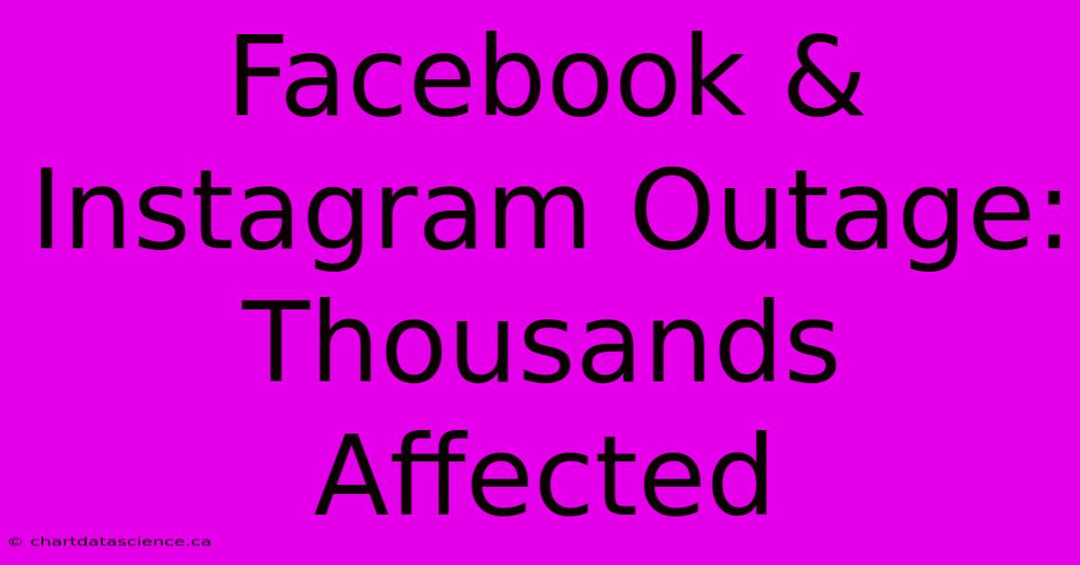 Facebook & Instagram Outage: Thousands Affected