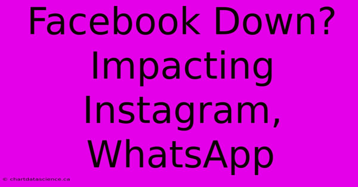 Facebook Down? Impacting Instagram, WhatsApp