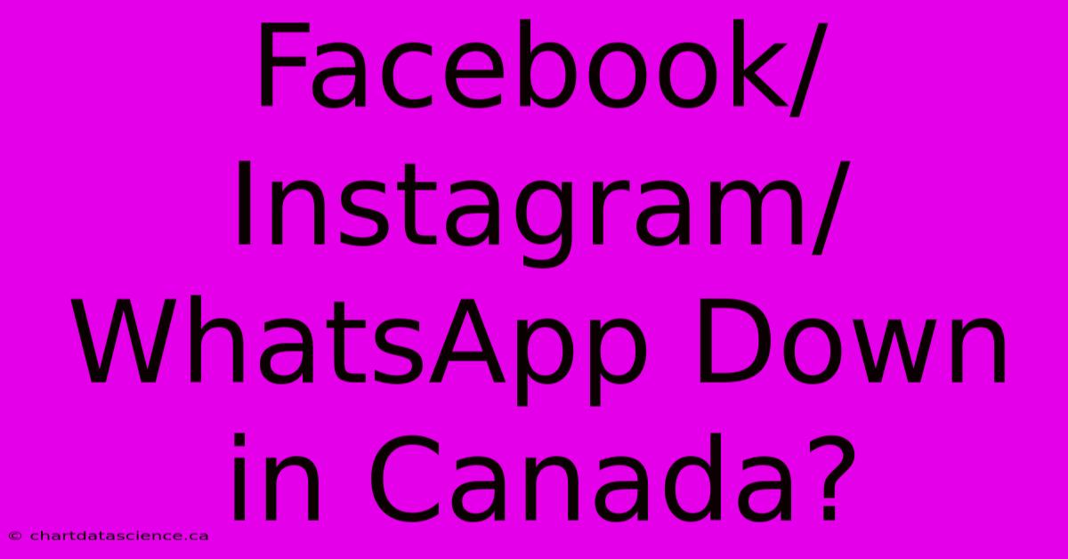 Facebook/Instagram/WhatsApp Down In Canada?