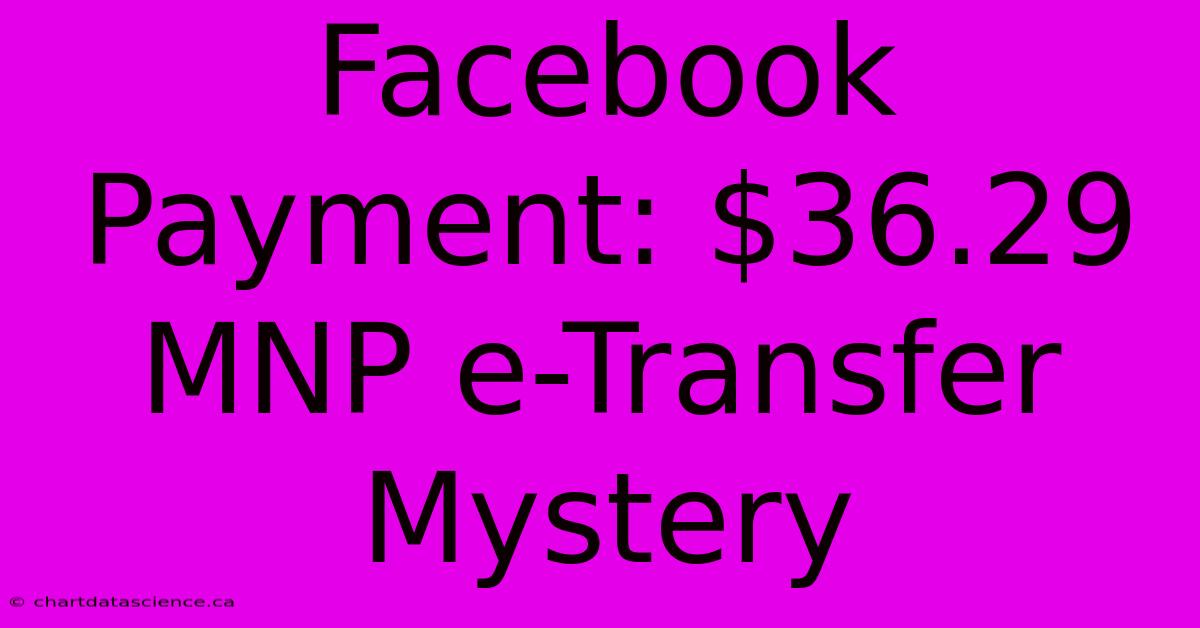 Facebook Payment: $36.29 MNP E-Transfer Mystery