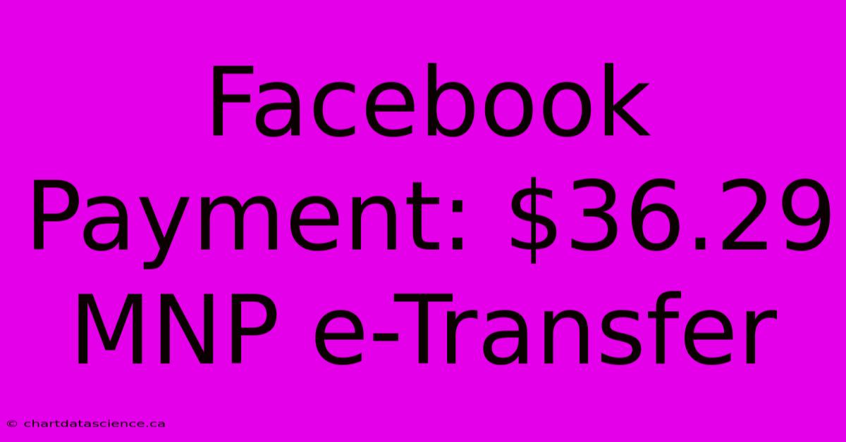 Facebook Payment: $36.29 MNP E-Transfer