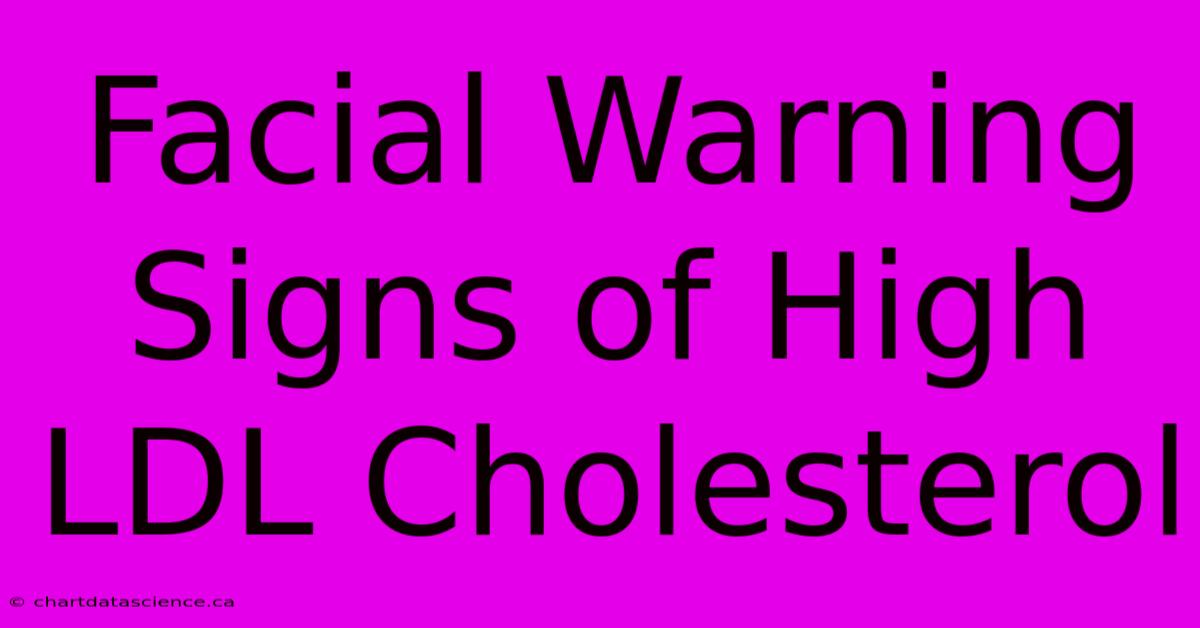 Facial Warning Signs Of High LDL Cholesterol