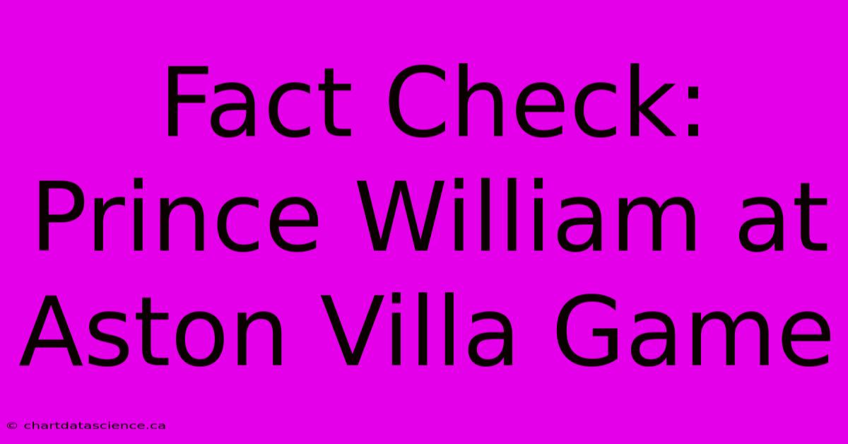 Fact Check: Prince William At Aston Villa Game