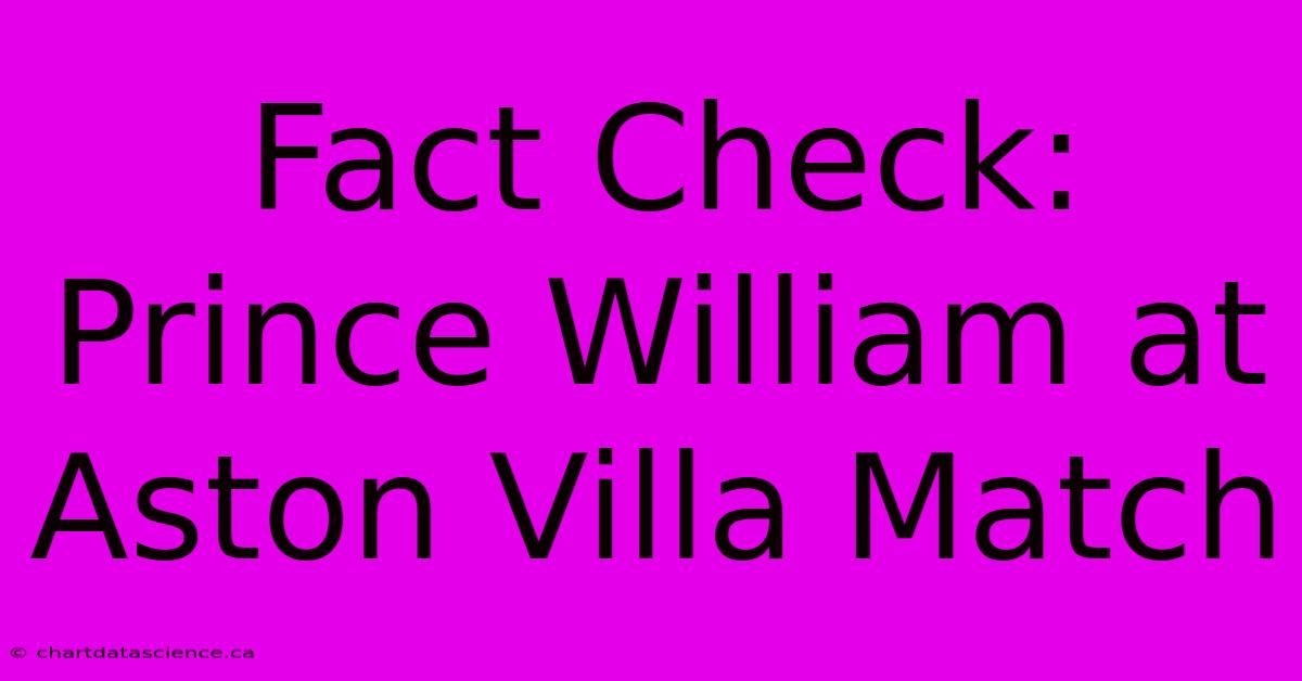 Fact Check: Prince William At Aston Villa Match