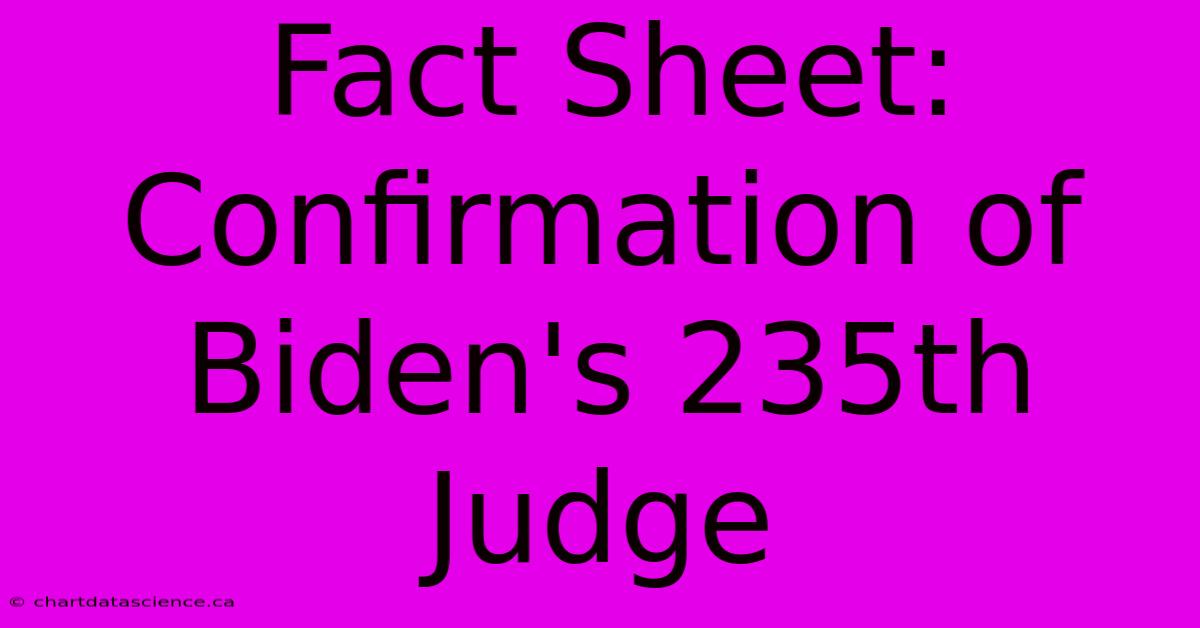 Fact Sheet: Confirmation Of Biden's 235th Judge