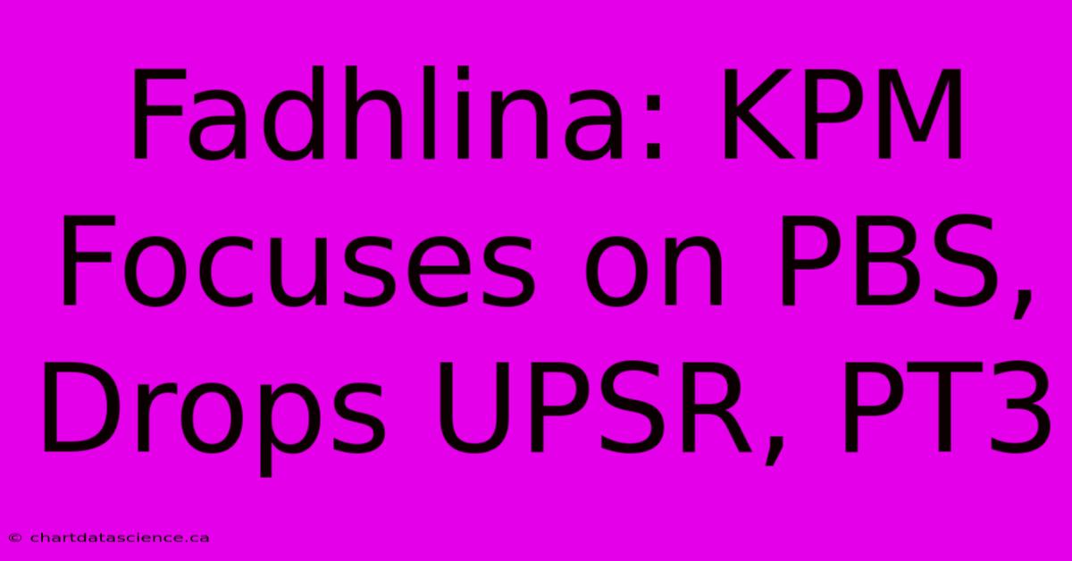 Fadhlina: KPM Focuses On PBS, Drops UPSR, PT3