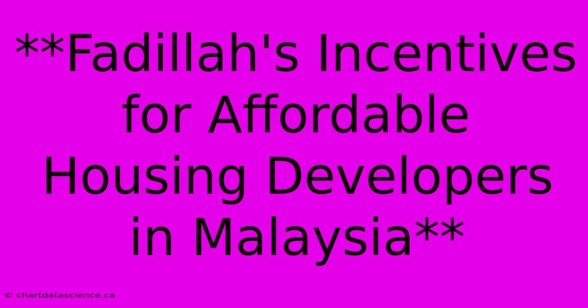 **Fadillah's Incentives For Affordable Housing Developers In Malaysia**