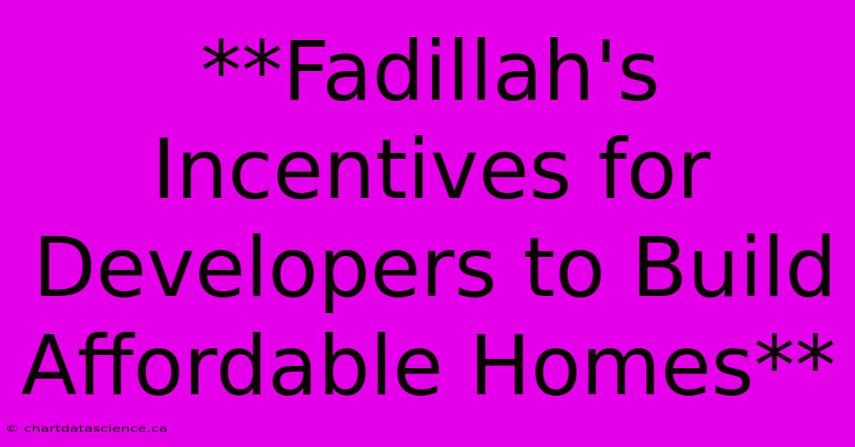 **Fadillah's Incentives For Developers To Build Affordable Homes**