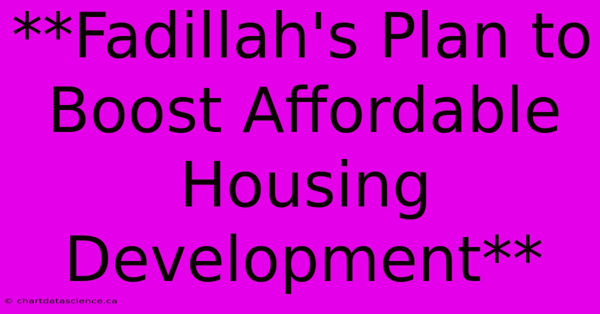 **Fadillah's Plan To Boost Affordable Housing Development**