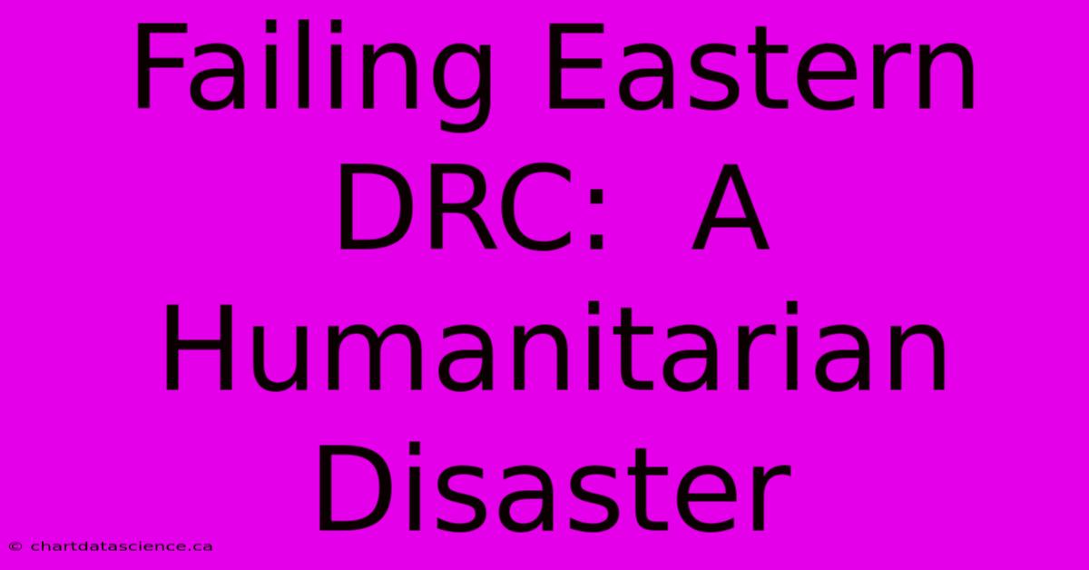 Failing Eastern DRC:  A Humanitarian Disaster