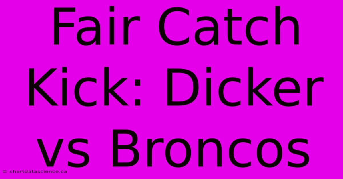 Fair Catch Kick: Dicker Vs Broncos