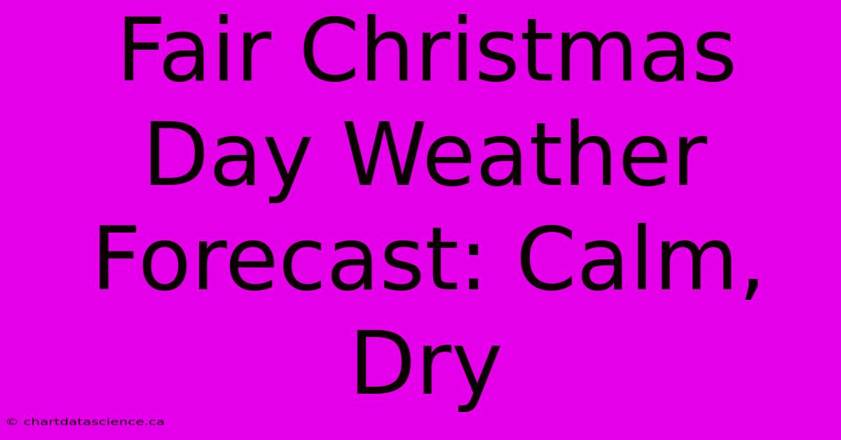 Fair Christmas Day Weather Forecast: Calm, Dry