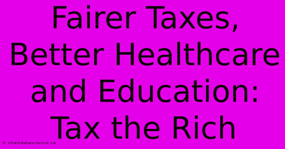 Fairer Taxes, Better Healthcare And Education: Tax The Rich