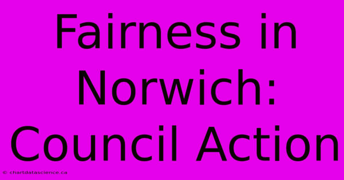 Fairness In Norwich: Council Action