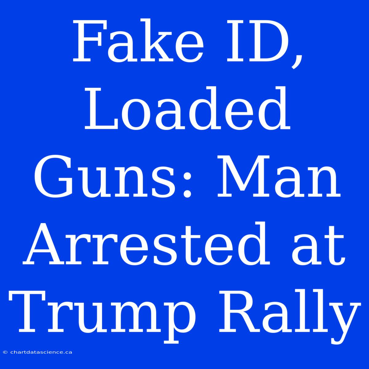 Fake ID, Loaded Guns: Man Arrested At Trump Rally