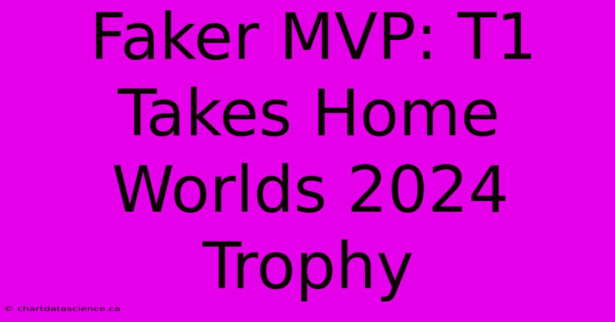 Faker MVP: T1 Takes Home Worlds 2024 Trophy