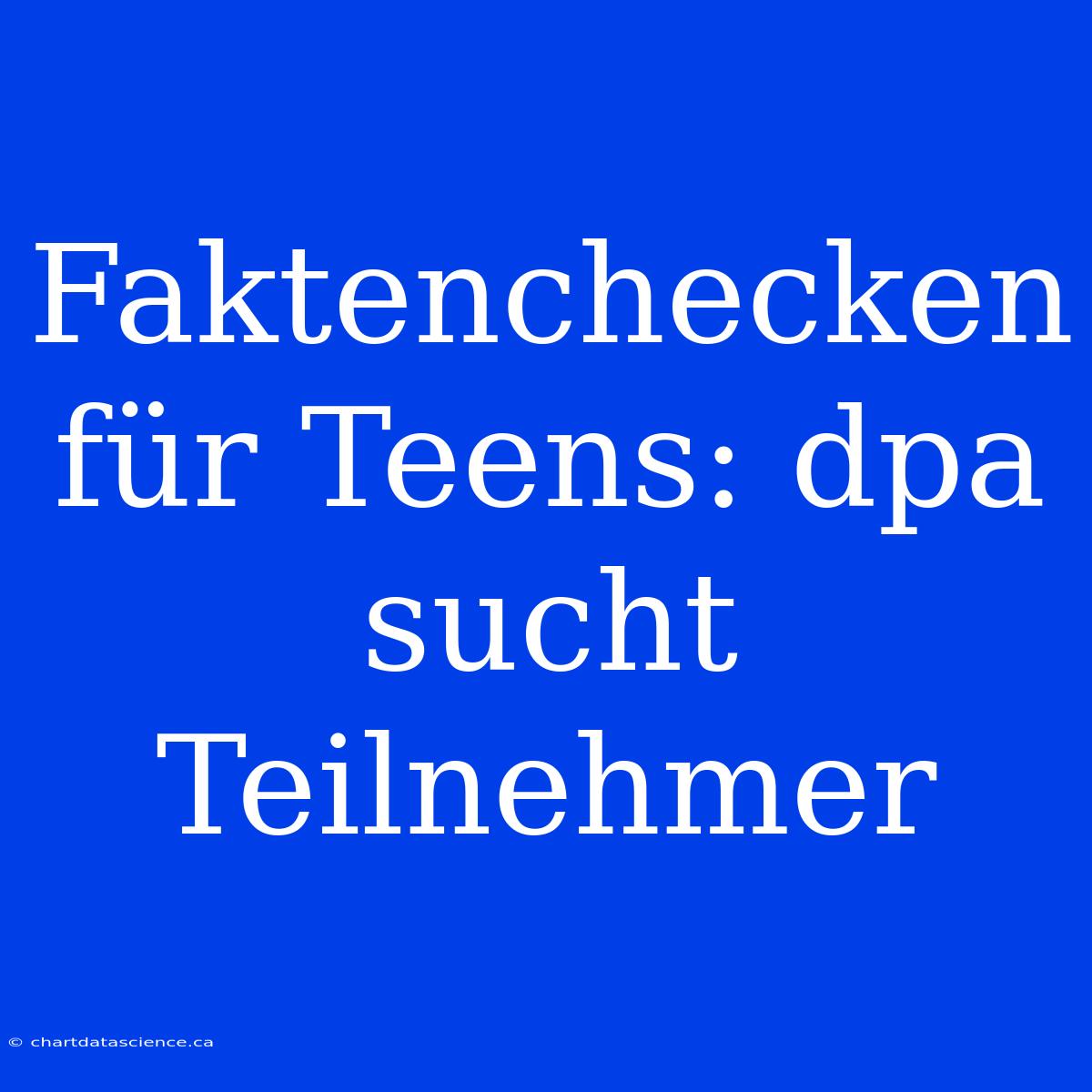 Faktenchecken Für Teens: Dpa Sucht Teilnehmer